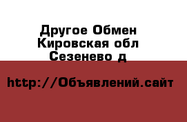 Другое Обмен. Кировская обл.,Сезенево д.